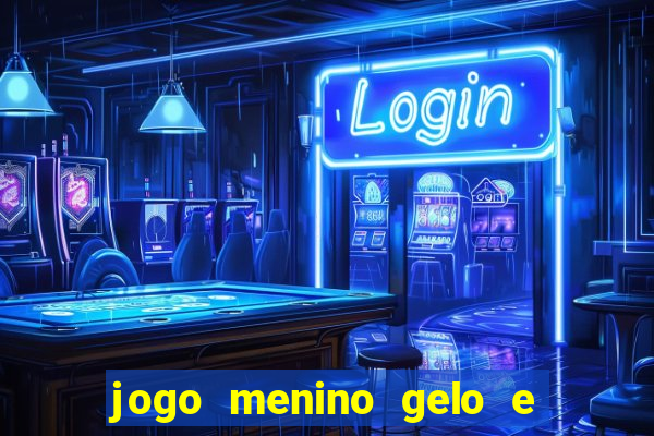 jogo menino gelo e menina lava